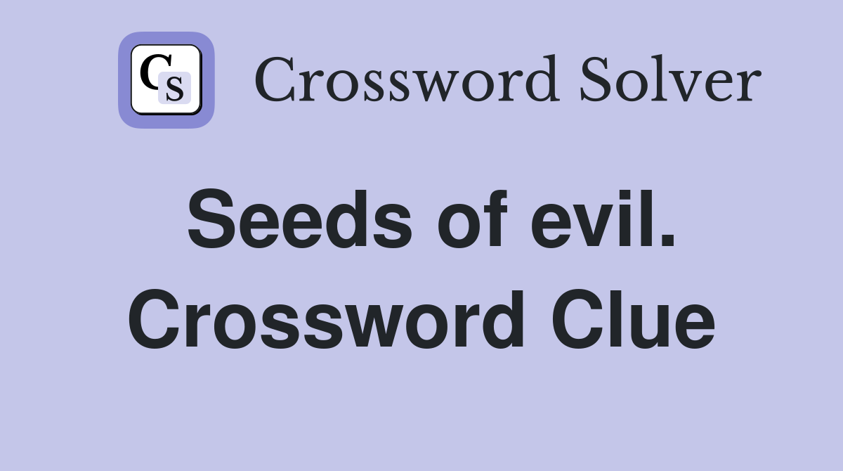 Seeds of evil. Crossword Clue