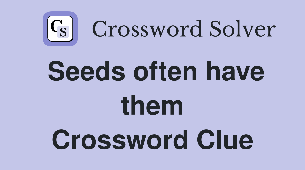 Seeds often have them Crossword Clue