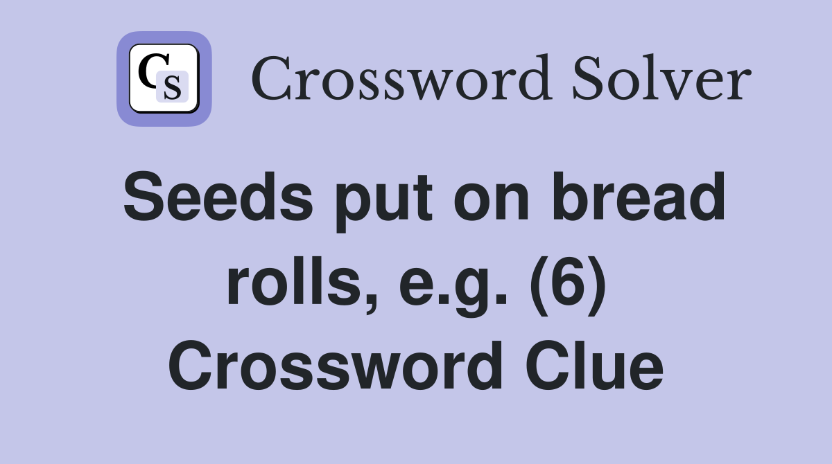 Seeds put on bread rolls, e.g. (6) Crossword Clue