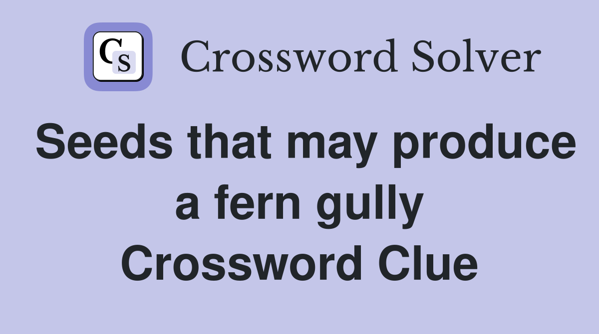 Seeds that may produce a fern gully Crossword Clue