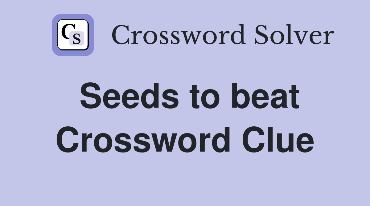 Seeds To Beat - Crossword Clue Answers - Crossword Solver