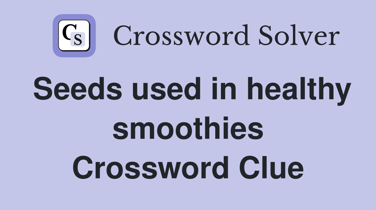 Seeds used in healthy smoothies Crossword Clue