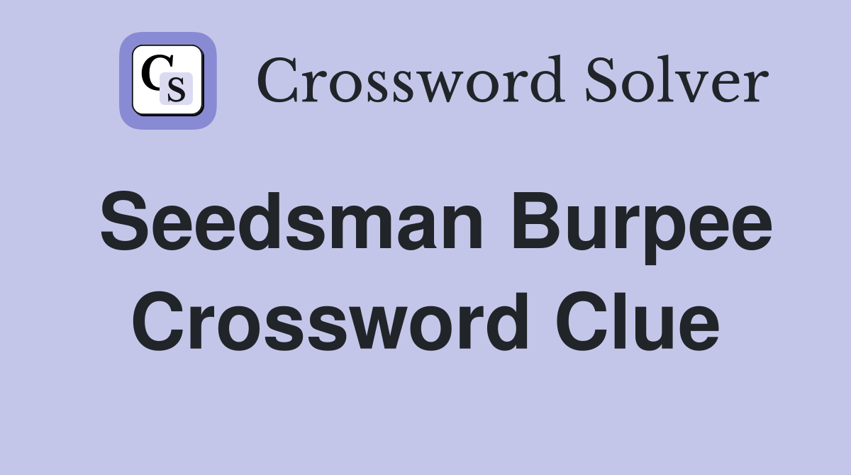Seedsman Burpee Crossword Clue