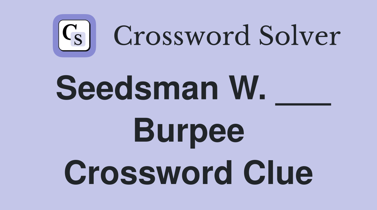 Seedsman W. ___ Burpee Crossword Clue