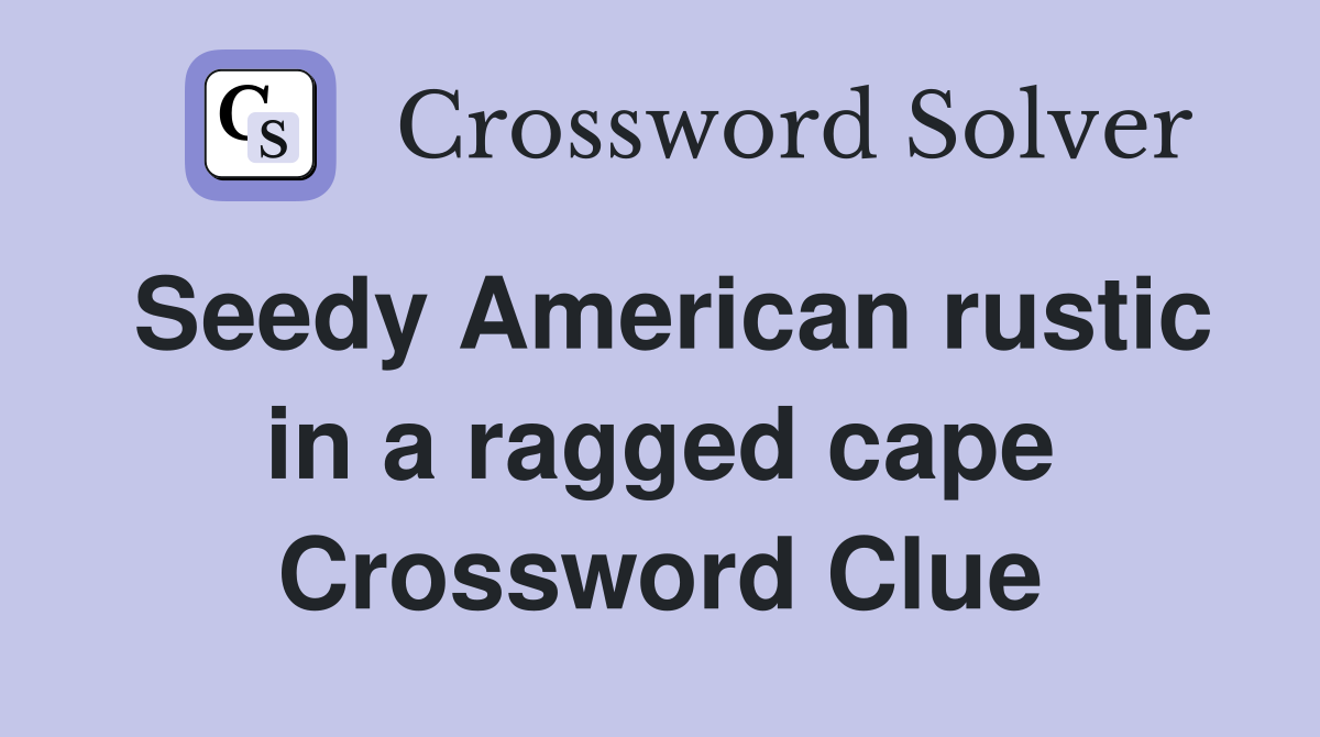 Seedy American rustic in a ragged cape Crossword Clue