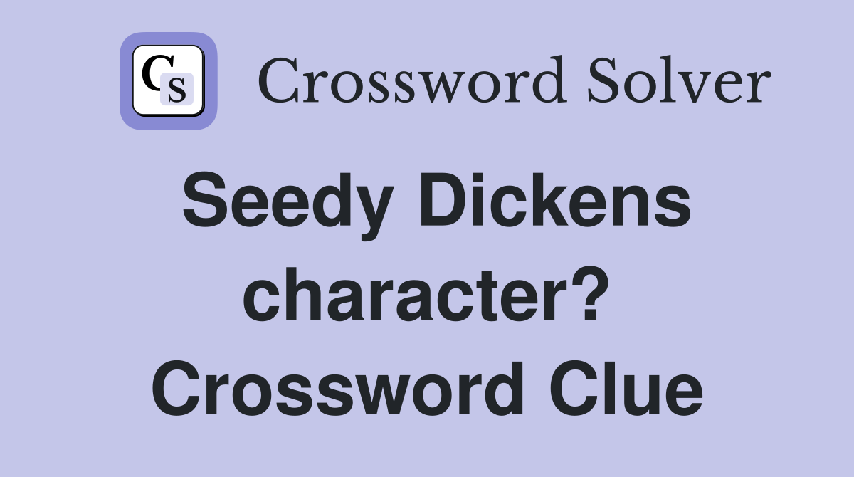 Seedy Dickens character? Crossword Clue