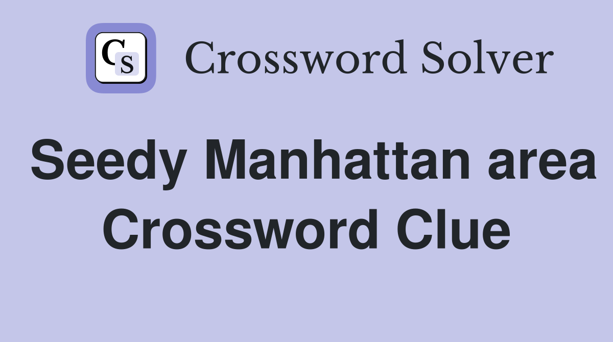 Seedy Manhattan area Crossword Clue