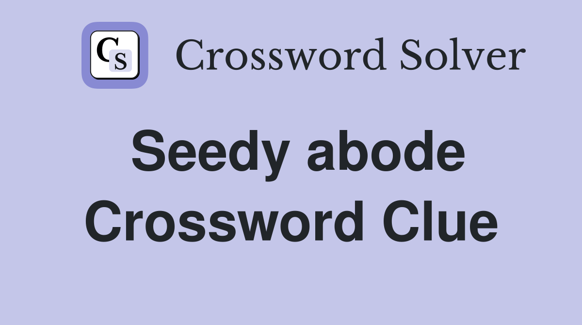 Seedy abode Crossword Clue