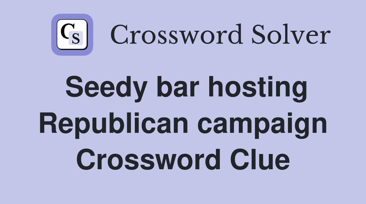 Seedy bar hosting Republican campaign Crossword Clue