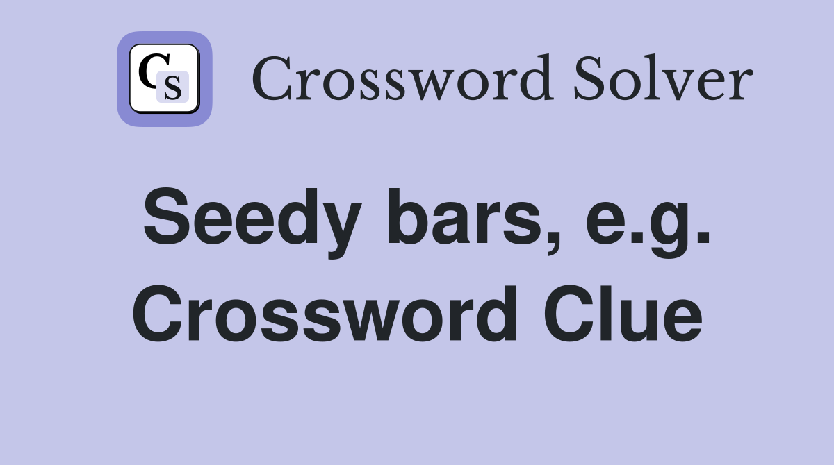 Seedy bars, e.g. Crossword Clue