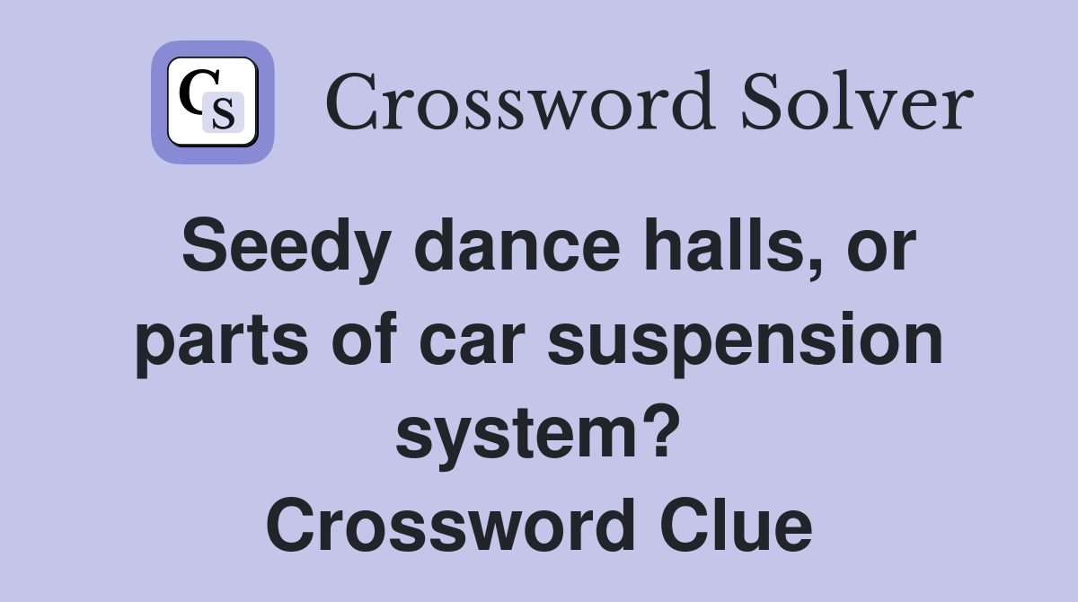 Seedy dance halls, or parts of car suspension system? Crossword Clue