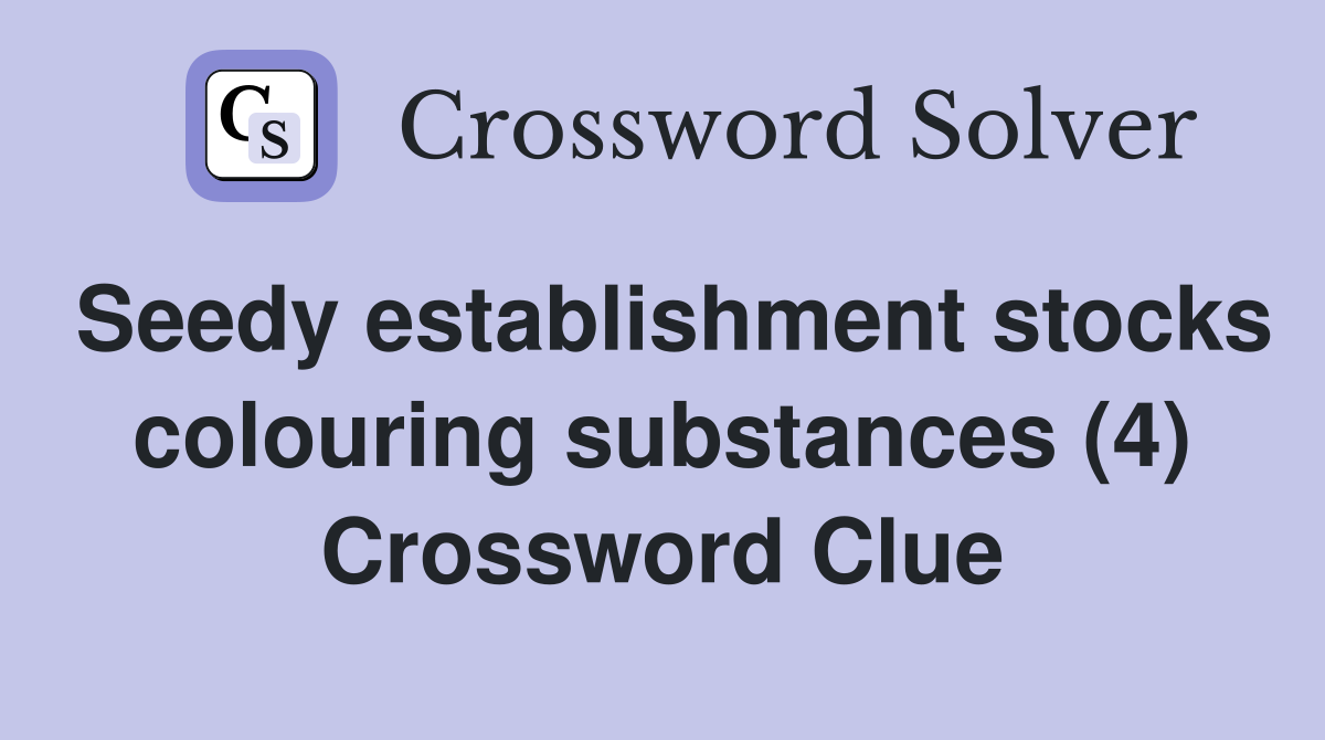 Seedy establishment stocks colouring substances (4) Crossword Clue