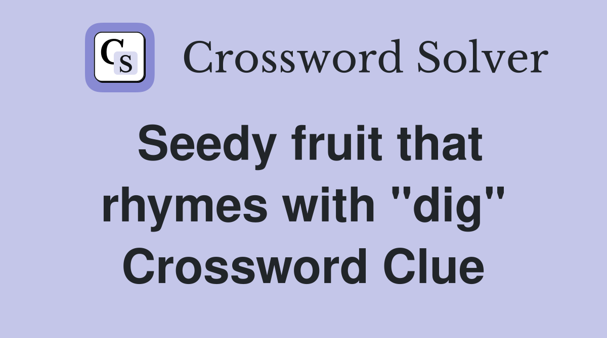 Seedy fruit that rhymes with "dig" Crossword Clue