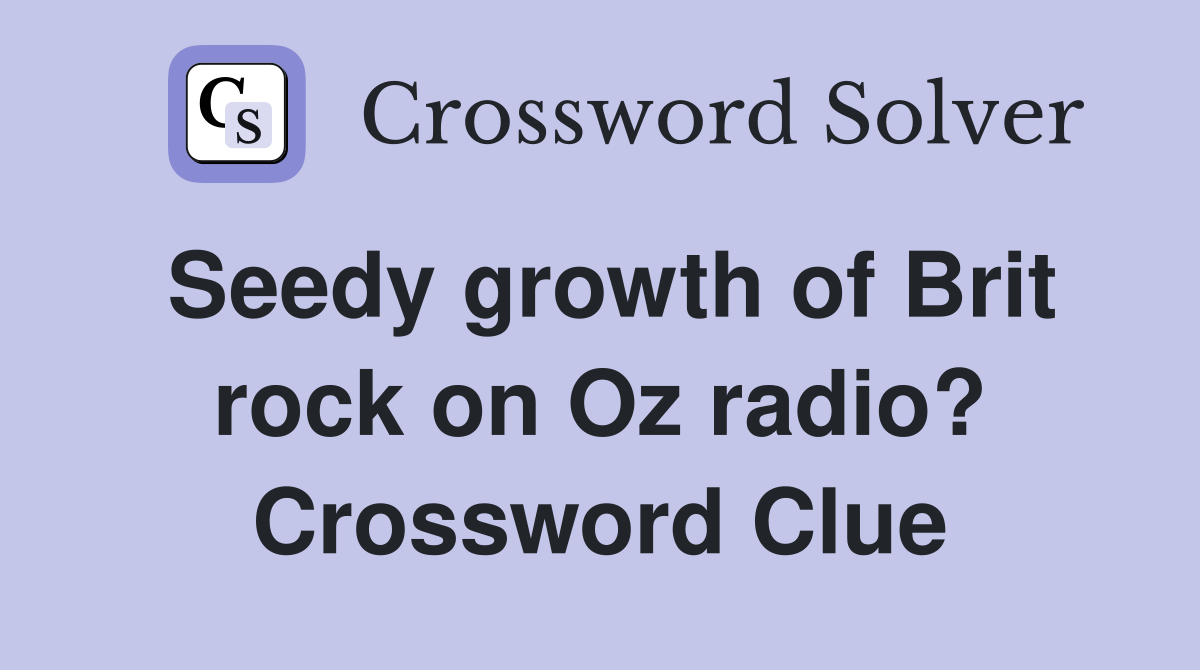 Seedy growth of Brit rock on Oz radio? Crossword Clue