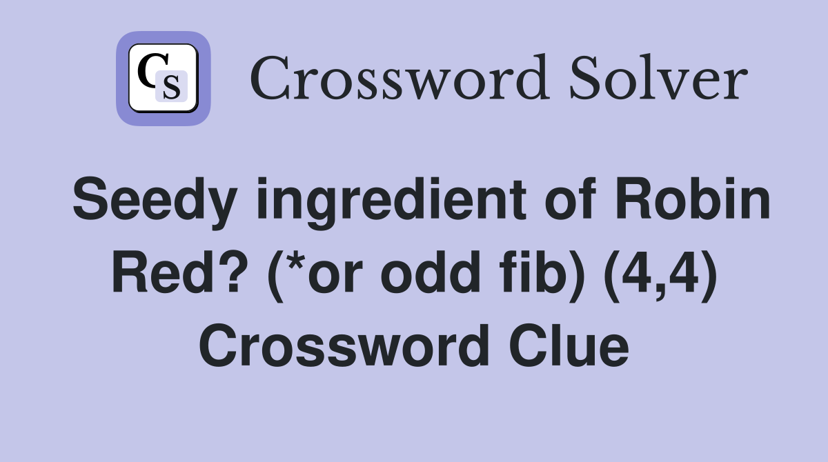 Seedy ingredient of Robin Red? (*or odd fib) (4,4) Crossword Clue