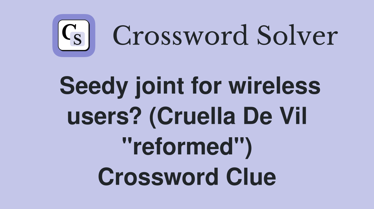 Seedy joint for wireless users? (Cruella De Vil "reformed") Crossword Clue