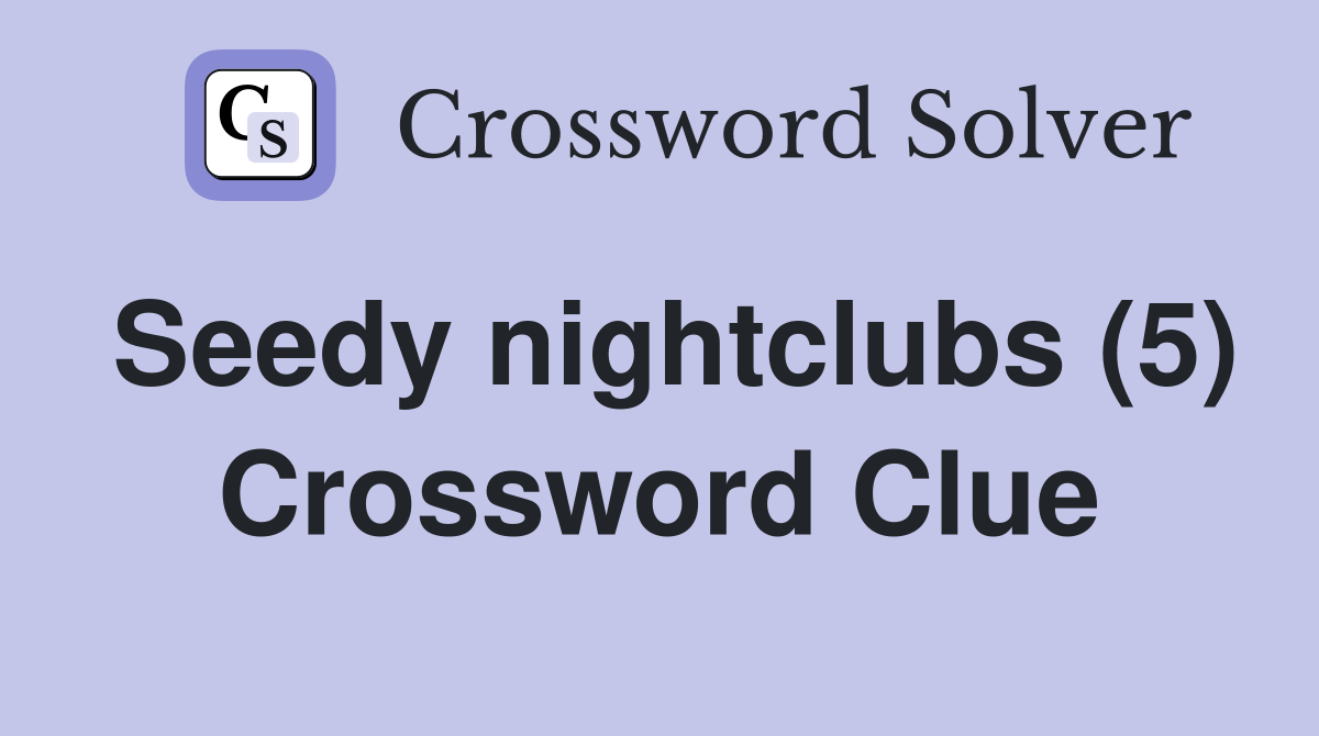 Seedy nightclubs (5) Crossword Clue