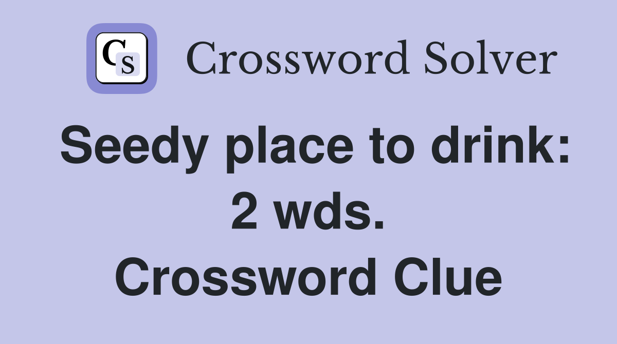 Seedy place to drink: 2 wds. Crossword Clue