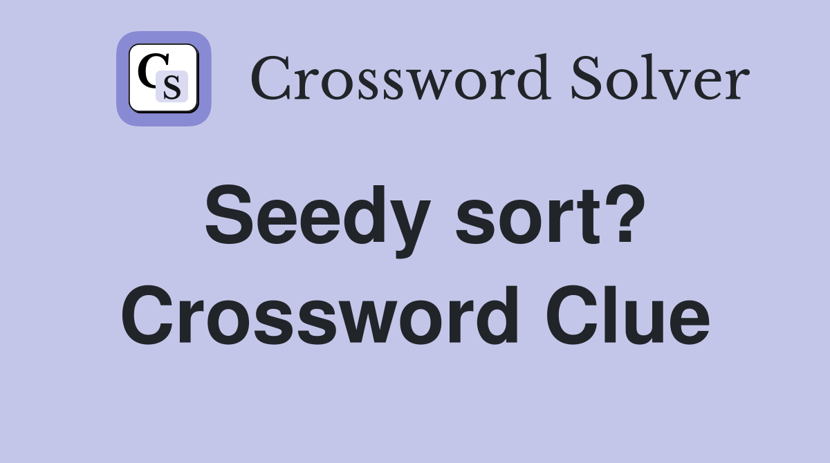 Seedy sort? Crossword Clue