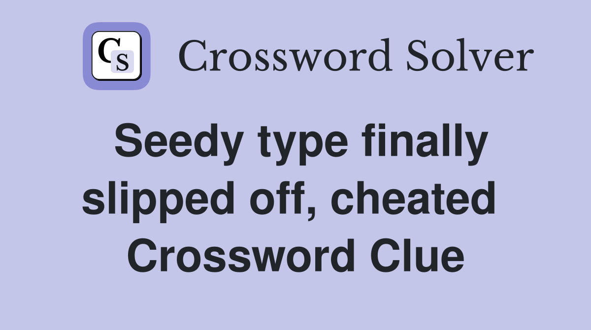 Seedy type finally slipped off, cheated  Crossword Clue