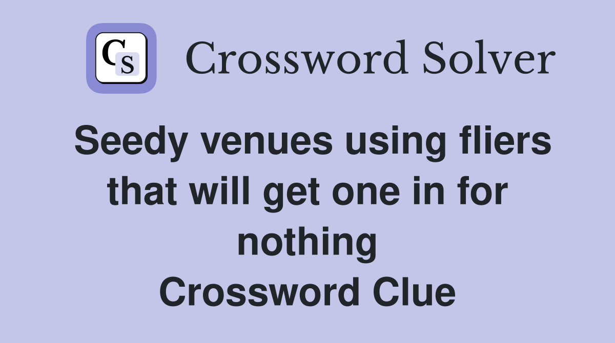 Seedy venues using fliers that will get one in for nothing Crossword Clue