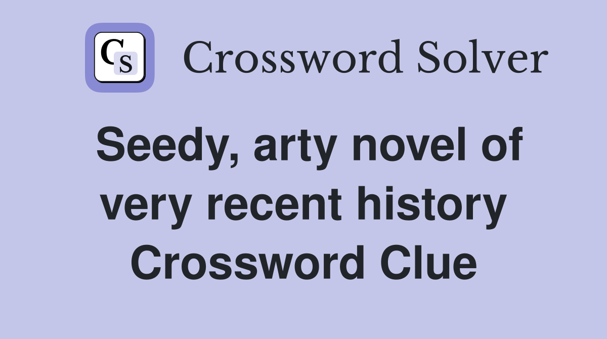 Seedy, arty novel of very recent history Crossword Clue