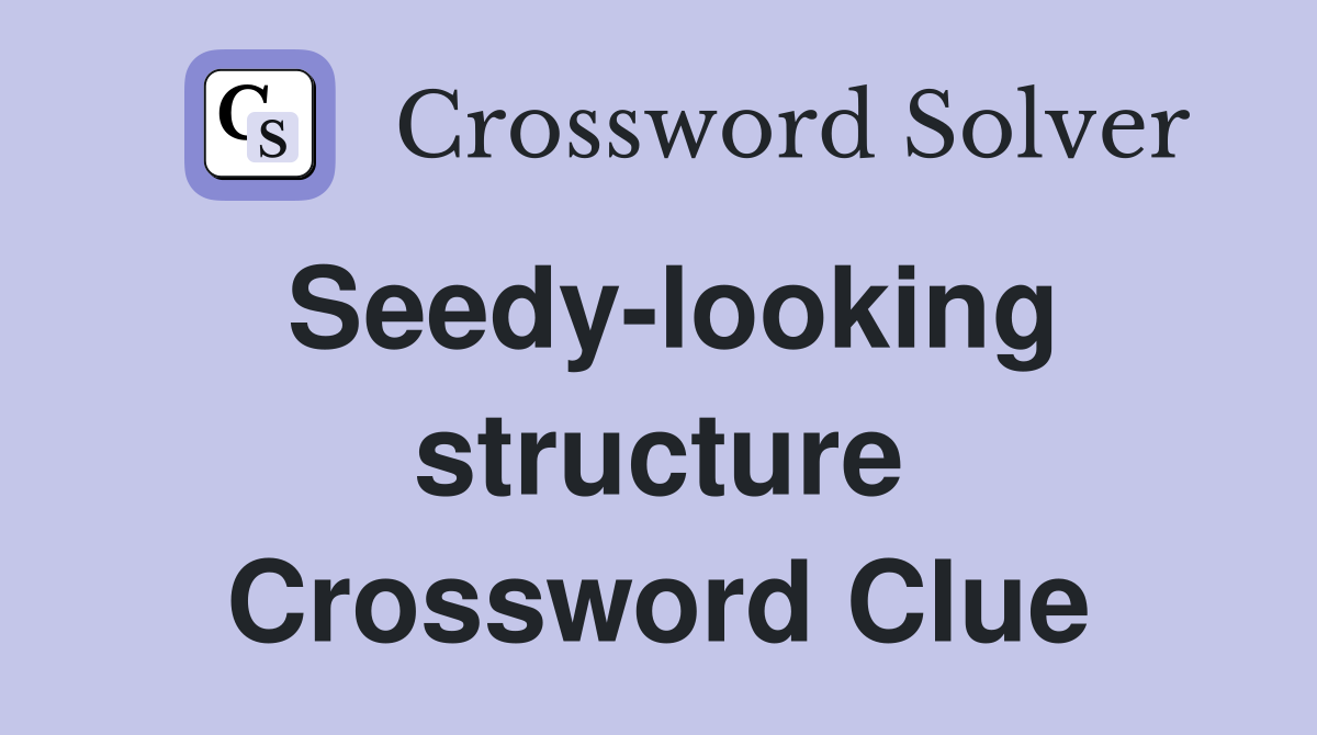 Seedy-looking structure Crossword Clue