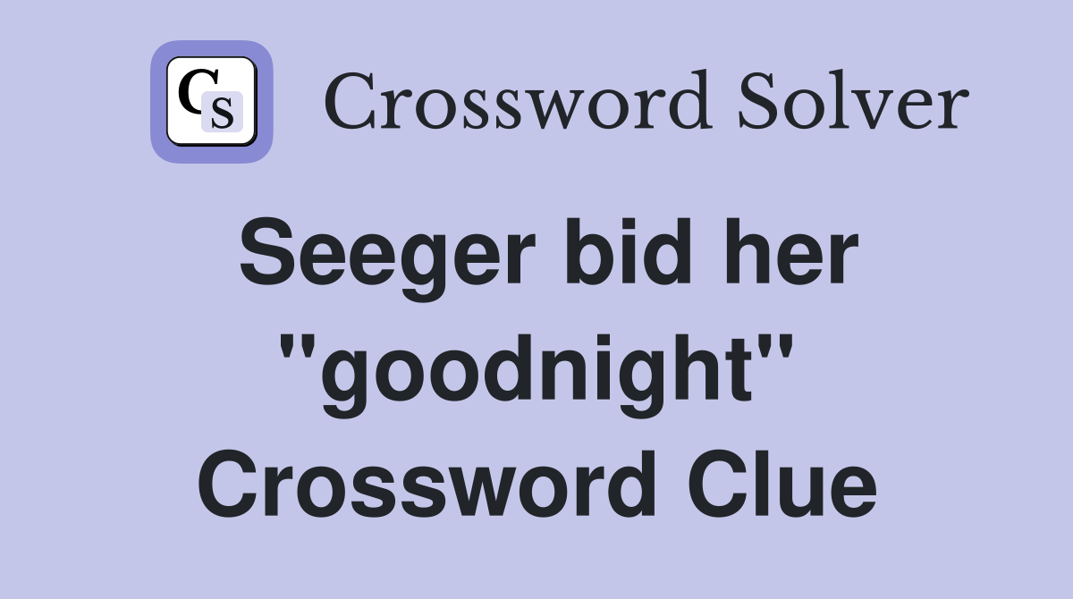 Seeger bid her "goodnight" Crossword Clue