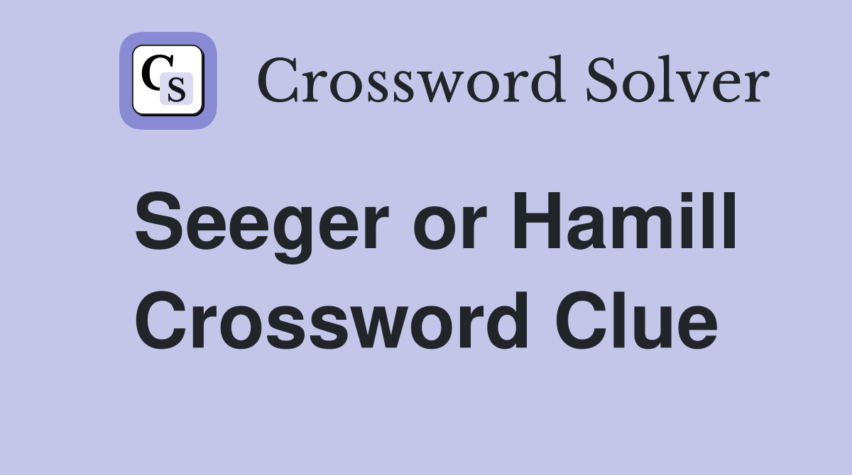Seeger or Hamill Crossword Clue