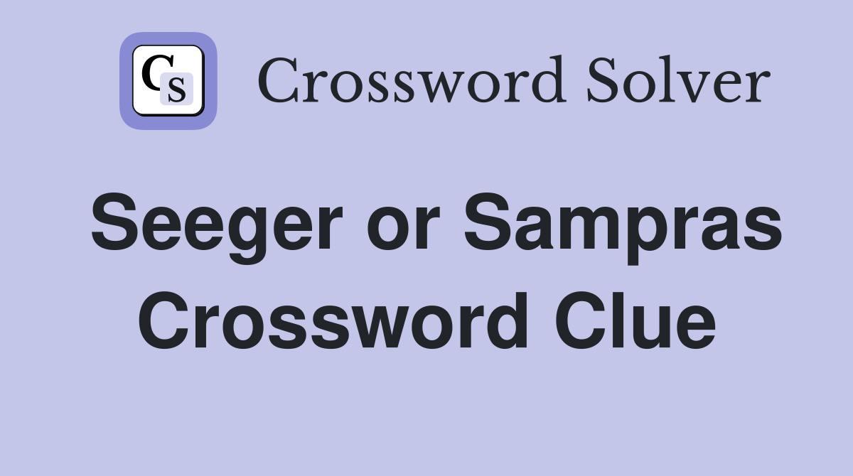 Seeger or Sampras Crossword Clue