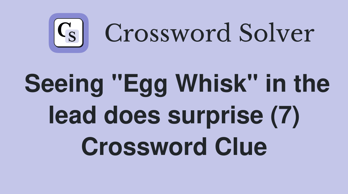 Seeing "Egg Whisk" in the lead does surprise (7) Crossword Clue