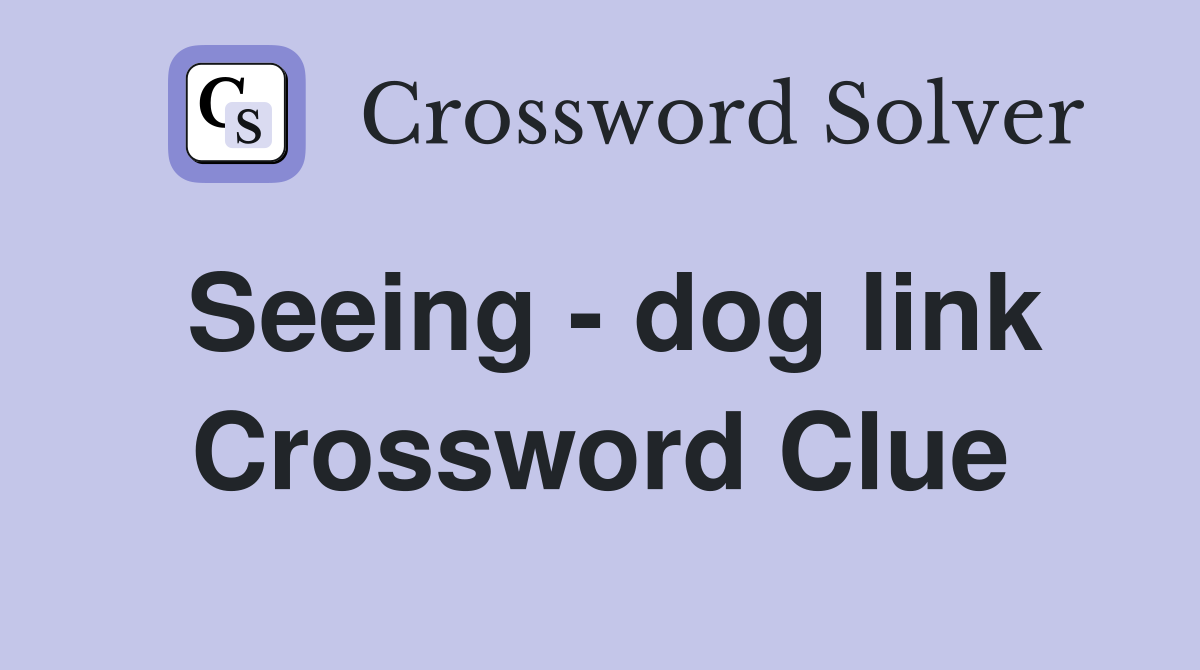 Seeing - dog link Crossword Clue