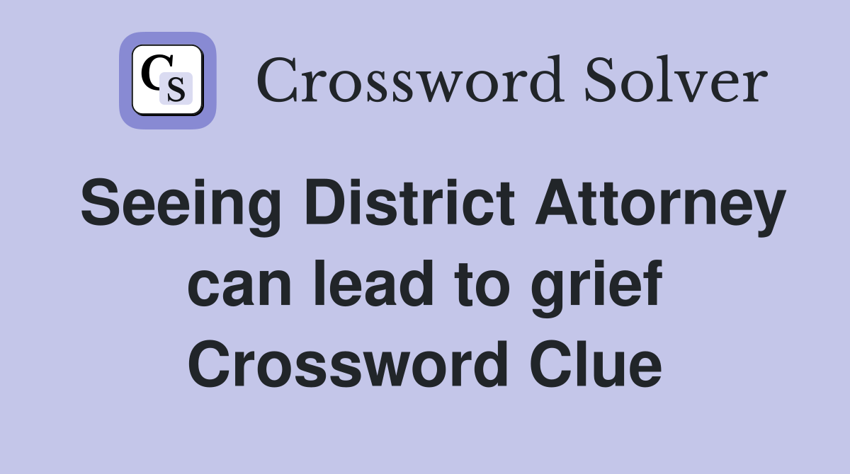 Seeing District Attorney can lead to grief Crossword Clue