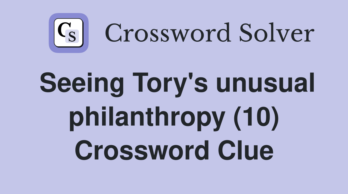 Seeing Tory's unusual philanthropy (10) Crossword Clue