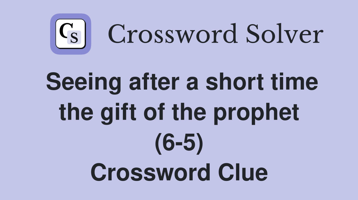 Seeing after a short time the gift of the prophet (6-5) Crossword Clue