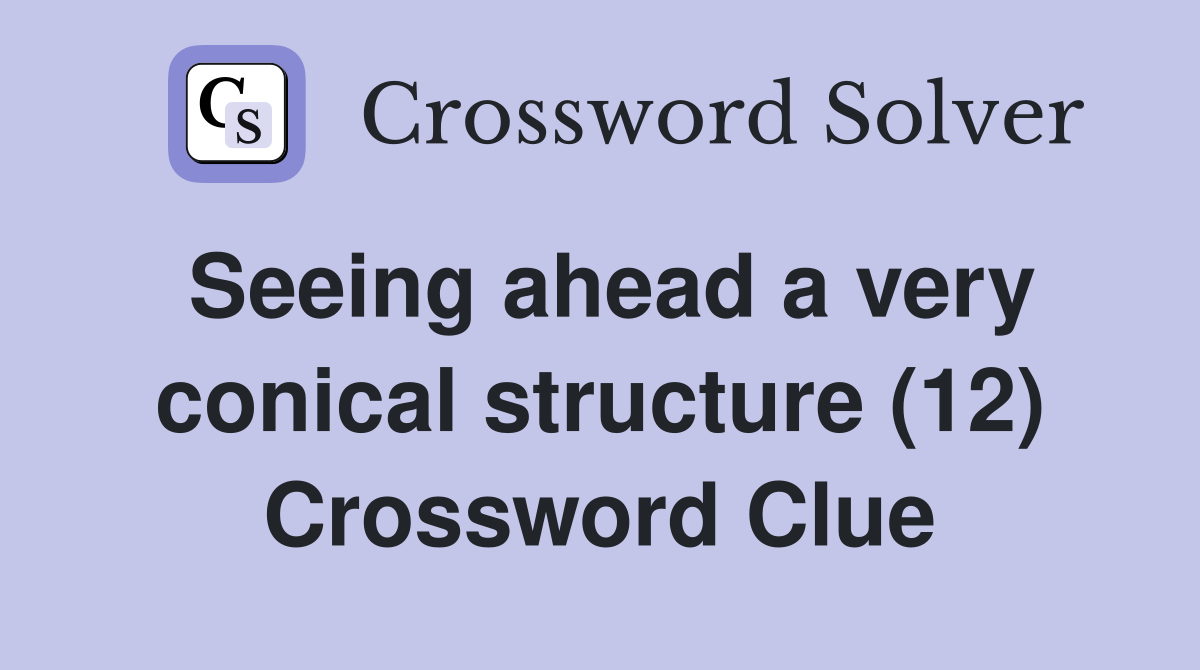 Seeing ahead a very conical structure (12) Crossword Clue