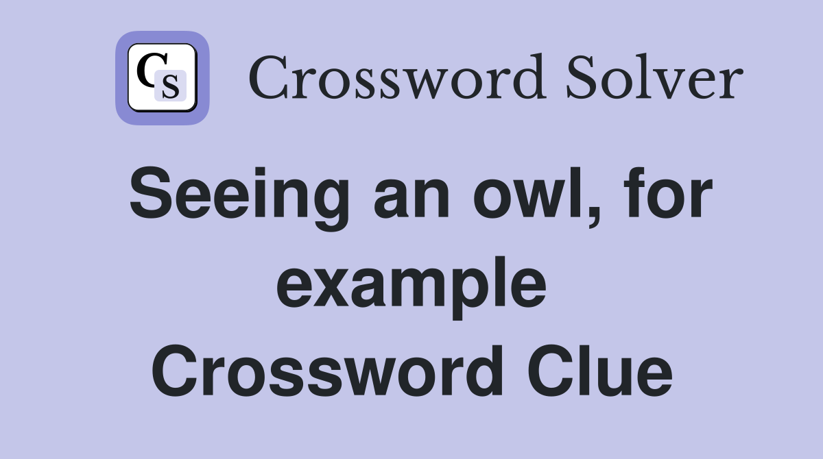 Seeing an owl, for example Crossword Clue