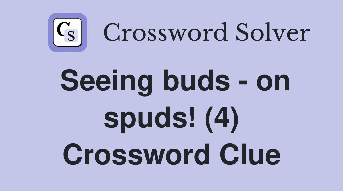 Seeing buds - on spuds! (4) Crossword Clue