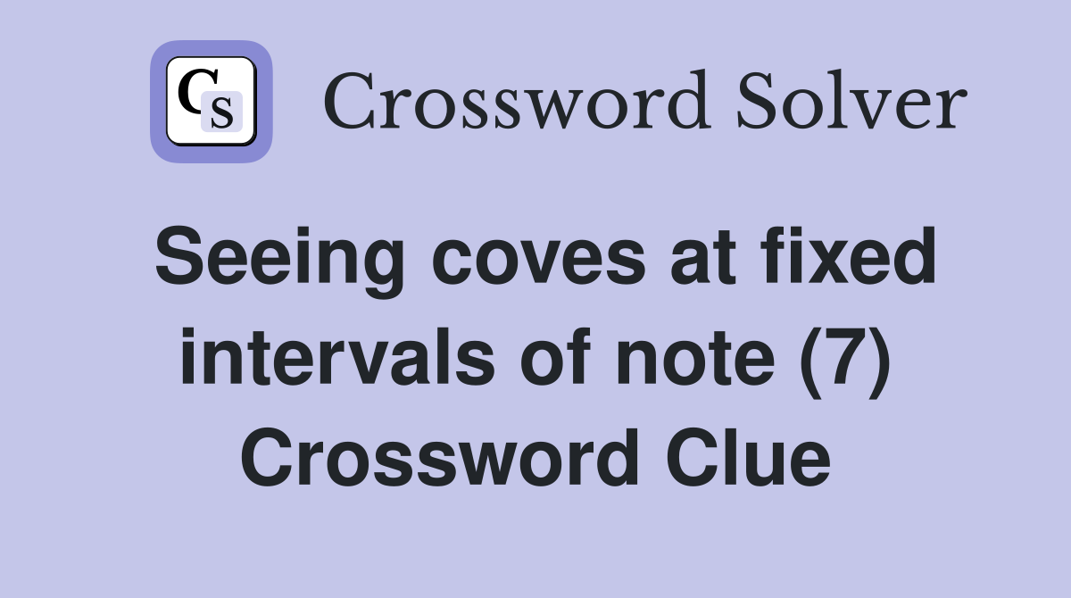 Seeing coves at fixed intervals of note (7) Crossword Clue