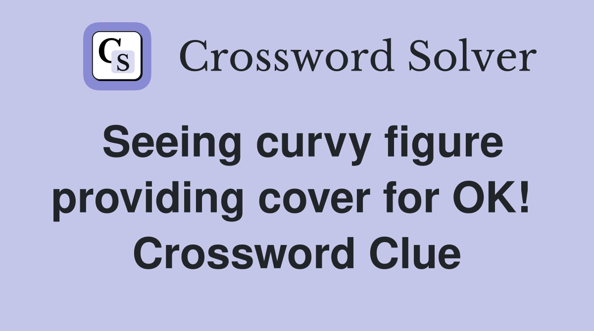 Seeing curvy figure providing cover for OK!  Crossword Clue