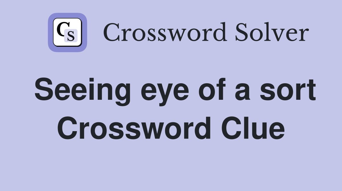 Seeing eye of a sort Crossword Clue