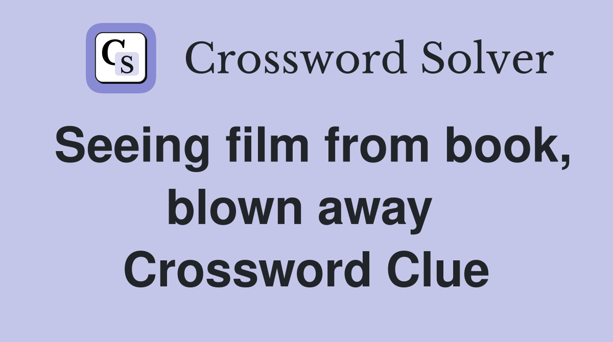 Seeing film from book, blown away  Crossword Clue