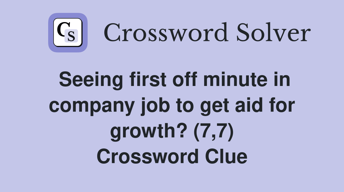 Seeing first off minute in company job to get aid for growth? (7,7) Crossword Clue