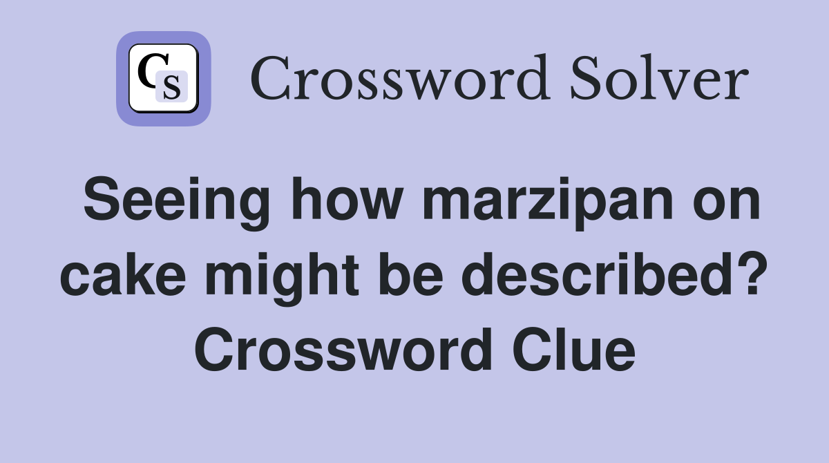 Seeing how marzipan on cake might be described? Crossword Clue