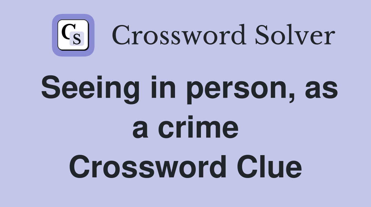 Seeing in person, as a crime Crossword Clue