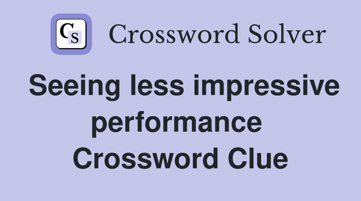 Seeing less impressive performance  Crossword Clue