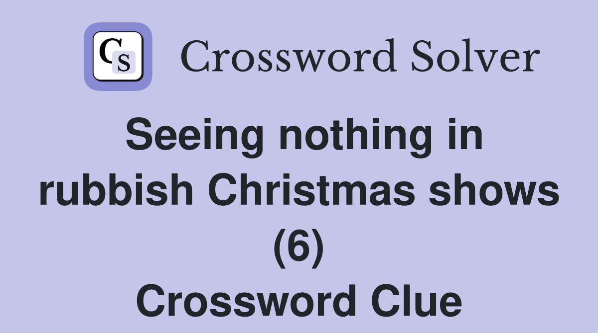 Seeing nothing in rubbish Christmas shows (6) Crossword Clue