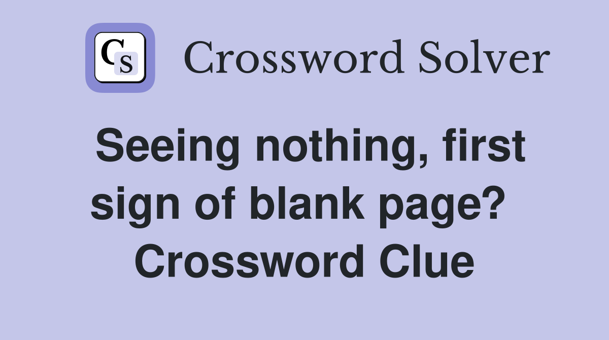Seeing nothing, first sign of blank page?  Crossword Clue