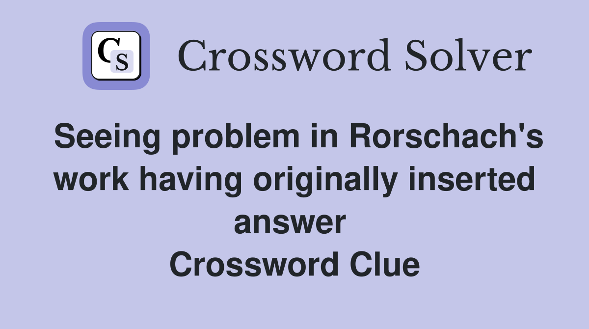 Seeing problem in Rorschach's work having originally inserted answer  Crossword Clue