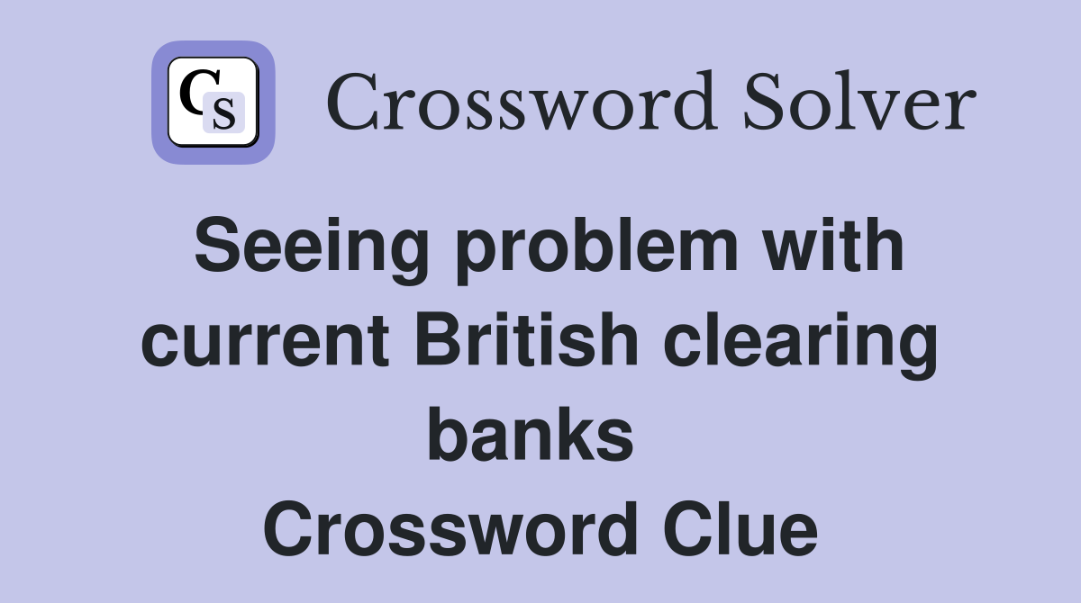 Seeing problem with current British clearing banks  Crossword Clue